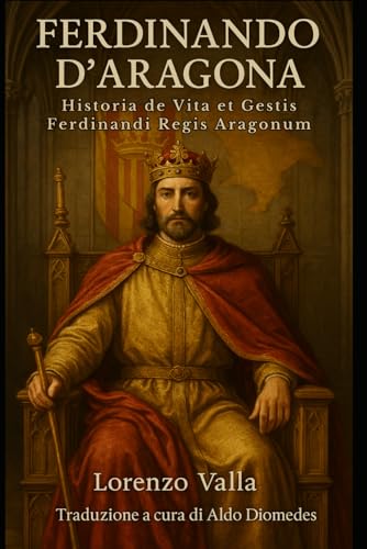 Historia de Vita et Gestis Ferdinandi Regis Aragonum: Ferdinando d’Aragona. Le gesta del Re cattolico raccontate von Independently published