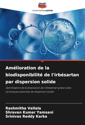 Amélioration de la biodisponibilité de l'irbésartan par dispersion solide: Optimisation de la dissolution de l'irbésartan grâce à des techniques avancées de dispersion solide von Editions Notre Savoir