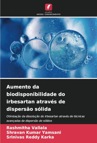 Aumento da biodisponibilidade do irbesartan através de dispersão sólida: Otimização da dissolução do irbesartan através de técnicas avançadas de dispersão de sólidos von Edições Nosso Conhecimento