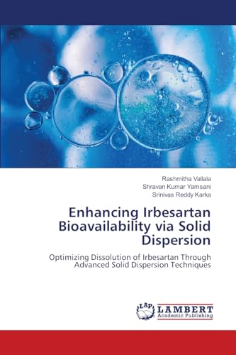 Enhancing Irbesartan Bioavailability via Solid Dispersion: Optimizing Dissolution of Irbesartan Through Advanced Solid Dispersion Techniques von LAP Lambert Academic Publishing