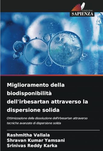 Miglioramento della biodisponibilità dell'irbesartan attraverso la dispersione solida: Ottimizzazione della dissoluzione dell'irbesartan attraverso tecniche avanzate di dispersione solida von Edizioni Sapienza