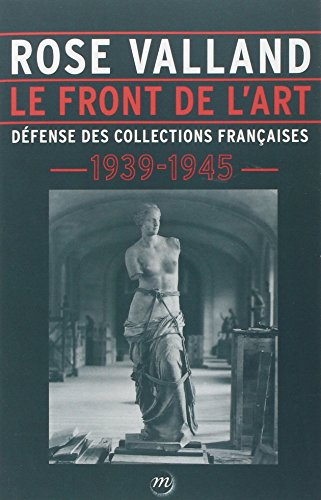 ROSE VALLAND - LE FRONT DE L'ART: DEFENSE DES COLLECTIONS FRANCAISES 1939-1945