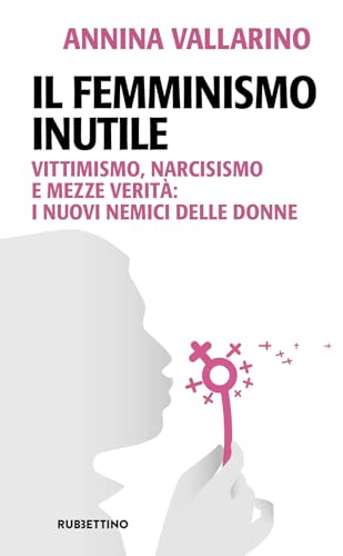 Il femminismo inutile. Vittimismo, narcisismo e mezze verità: i nuovi nemici delle donne (Problemi aperti)