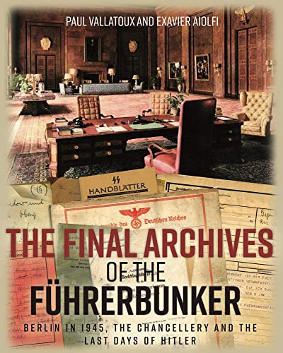 The Final Archives of the Führerbunker: Berlin in 1945, the Chancellery and the Last Days of Hitler