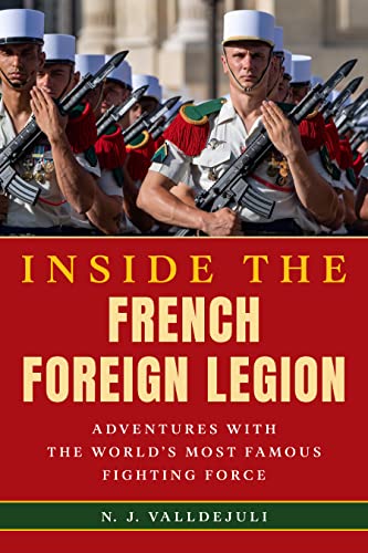 Inside the French Foreign Legion: Adventures With the World's Most Famous Fighting Force