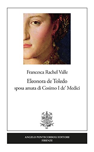 Eleonora de Toledo sposa amata di Cosimo I de' Medici von Pontecorboli Editore