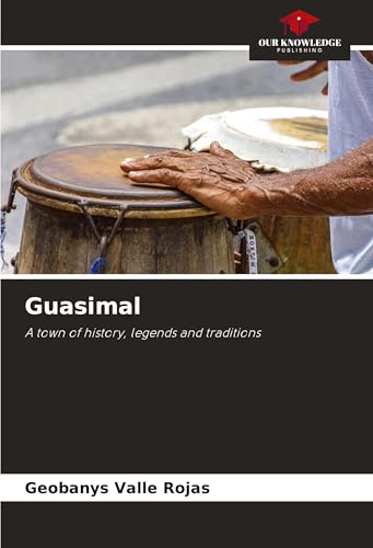 Guasimal: A town of history, legends and traditions von Our Knowledge Publishing