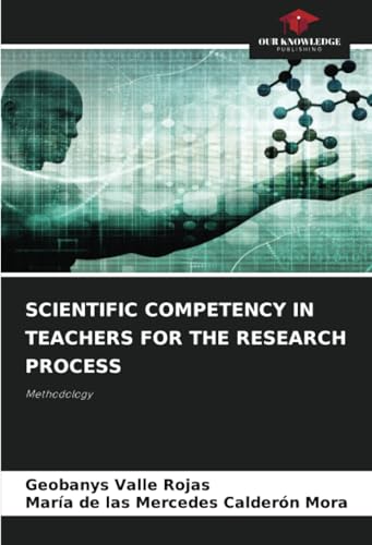 SCIENTIFIC COMPETENCY IN TEACHERS FOR THE RESEARCH PROCESS: Methodology von Our Knowledge Publishing