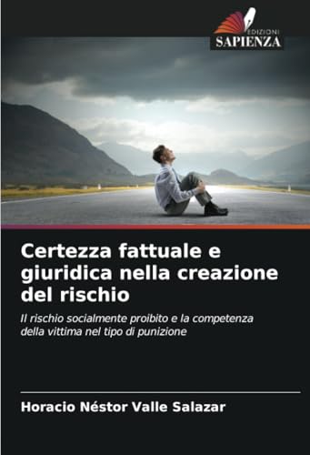 Certezza fattuale e giuridica nella creazione del rischio: Il rischio socialmente proibito e la competenza della vittima nel tipo di punizione von Edizioni Sapienza