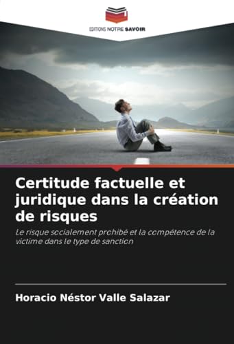 Certitude factuelle et juridique dans la création de risques: Le risque socialement prohibé et la compétence de la victime dans le type de sanction von Editions Notre Savoir