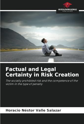 Factual and Legal Certainty in Risk Creation: The socially prohibited risk and the competence of the victim in the type of penalty von Our Knowledge Publishing