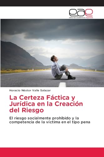 La Certeza Fáctica y Jurídica en la Creación del Riesgo: El riesgo socialmente prohibido y la competencia de la víctima en el tipo pena von Editorial Académica Española