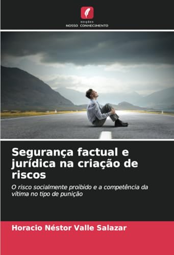 Segurança factual e jurídica na criação de riscos: O risco socialmente proibido e a competência da vítima no tipo de punição von Edições Nosso Conhecimento
