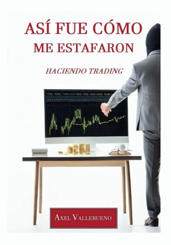 Así fue Cómo me Estafaron Haciendo Trading: Educación Financiera para Inversores. Evita el Fraude en el Trading en Línea Aprendiendo Cómo Operan los ... de Cómo Caí Víctima de una Estafa en Forex. von Publicación independiente