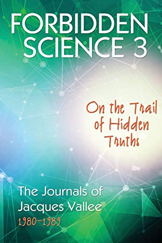 FORBIDDEN SCIENCE 3: On the Trail of Hidden Truths, The Journals of Jacques Vallee 1980-1989