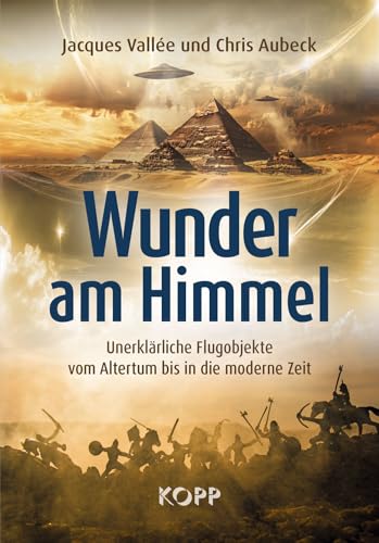 Wunder am Himmel: Unerklärliche Flugobjekte vom Altertum bis in die moderne Zeit von KOPP VERLAG