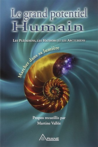 Le grand potentiel Humain: Marcher dans sa lumière : Les Pléiadiens, les Hathors et les Arcturiens von Ariane