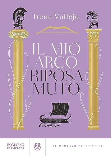 Il mio arco riposa muto. Il romanzo dell'Eneide (Narrativa straniera) von Bompiani