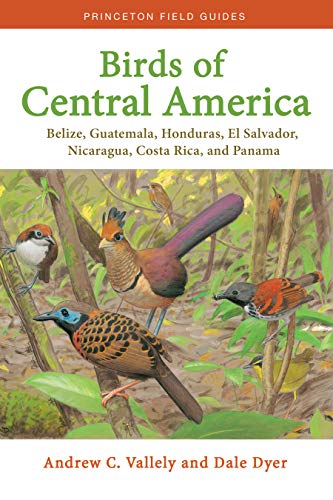 Birds of Central America: Belize, Guatemala, Honduras, El Salvador, Nicaragua, Costa Rica, and Panama (Princeton Field Guides)
