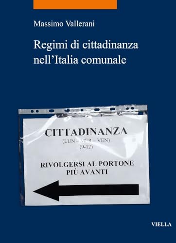 Regimi Di Cittadinanza Nell'italia Comunale (La storia. Temi, 124) von Viella