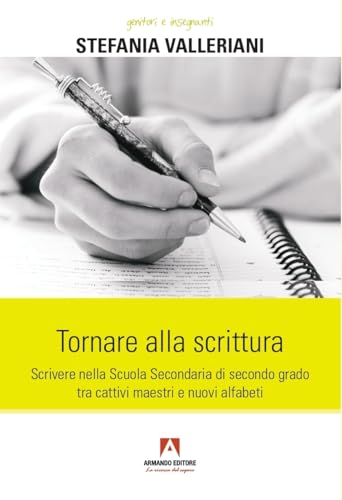 Tornare alla scrittura. Scrivere nella scuola secondaria di secondo grado tra cattivi maestri e nuovi alfabeti (Genitori e insegnanti) von Armando Editore