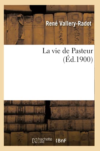 La vie de Pasteur (Éd.1900) (Sciences)