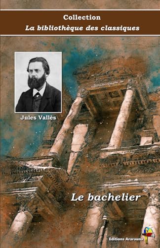 Le bachelier - Jules Vallès - Collection La bibliothèque des classiques - Éditions Ararauna: Texte intégral von Éditions Ararauna
