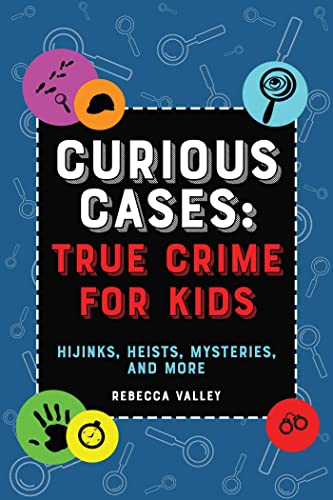 Curious Cases: True Crime for Kids: Hijinks, Heists, Mysteries, and More von Ulysses Press