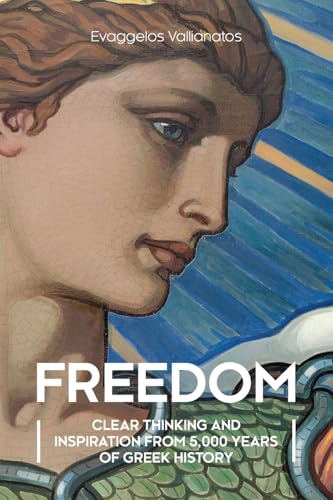 Freedom: Clear Thinking and Inspiration from 5,000 Years of Greek History von Universal Publishers