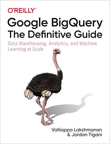 Google BigQuery: The Definitive Guide: Data Warehousing, Analytics, and Machine Learning at Scale von O'Reilly Media