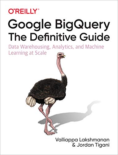 Google BigQuery: The Definitive Guide: Data Warehousing, Analytics, and Machine Learning at Scale von O'Reilly UK Ltd.