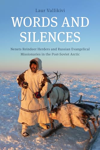 Words and Silences: Nenets Reindeer Herders and Russian Evangelical Missionaries in the Post-Soviet Arctic