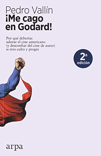 ¡Me cago en Godard!: Por qué deberías adorar el cine americano (y desconfiar del cine de autor) si eres culto y progre von ARPA