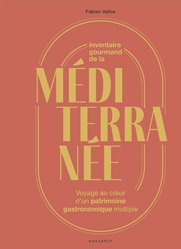 Inventaire gourmand de la Méditerranée: Voyage au coeur d'un patrimoine gastronomique multiple