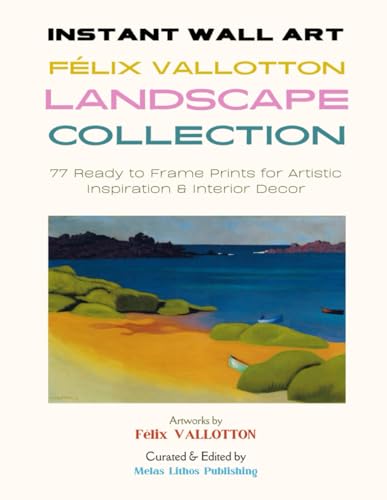 Instant Wall Art - Félix Vallotton Landscape Collection: 77 Ready to Frame Prints for Artistic Inspiration & Interior Decor (Vintage Prints - Elegant, Artistic, Scientific) von Independently published