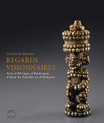 Regards visionnaires. Arts d'Afrique, d'Amérique, d'Asie du sud-est et d'Océanie. Ediz. a colori Regards visionnaires. Arts d'Afrique, d'Amérique, d'Asie du sud-est et d'Océanie. Ediz. a colori
