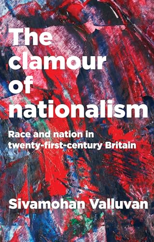 The Clamour of Nationalism: Race and Nation in Twenty-first-century Britain von Manchester University Press
