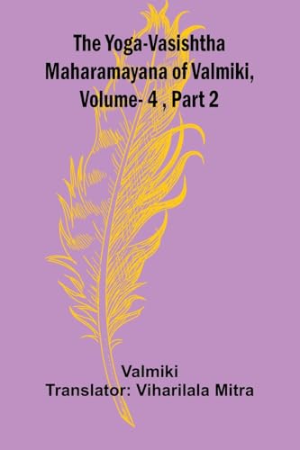 The Yoga-Vasishtha Maharamayana of Valmiki, Vol. 4 , Part 2 The Yoga-Vasishtha Maharamayana of Valmiki, Vol. 4 , Part 2 von Alpha Edition