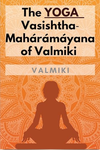 The Yoga-Vasishtha-Mahrmyana of Valmiki The Yoga-Vasishtha-Mahrmyana of Valmiki