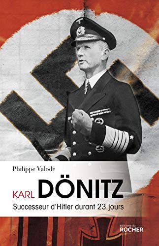 Karl Dönitz: Successeur d'Hitler durant 23 jours von DU ROCHER
