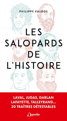 Les salopards de l'Histoire: Laval, Judas, Darlan, Lafayette, Talleyrand...30 traîtres détestables