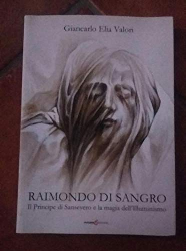 Raimondo di Sangro. Il principe di San Severo e la magia dell'Illuminismo