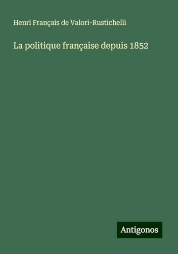 La politique française depuis 1852 von Antigonos Verlag
