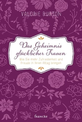 Das Geheimnis glücklicher Frauen: Wie Sie mehr Zufriedenheit und Freude in Ihren Alltag bringen