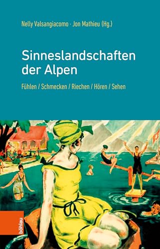 Sinneslandschaften der Alpen: Fühlen, Schmecken, Riechen, Hören, Sehen