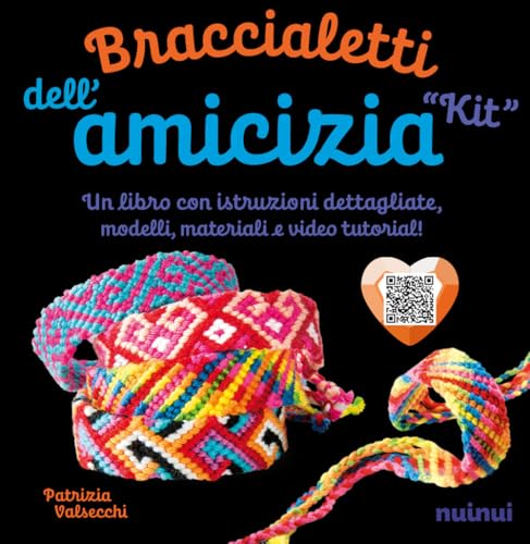 Kit. Braccialetti dell'amicizia. Tecniche, modelli, matasse di filo colorato e video tutorial di ogni modello. Con QR Code von Nuinui