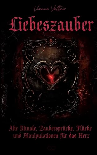 Liebeszauber: Alte Rituale, Zaubersprüche, Flüche und Manipulationen für das Herz von Infinity Gaze Studios