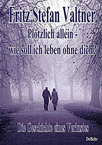 Plötzlich allein - Wie soll ich leben ohne dich? - Die Geschichte eines Verlustes
