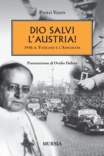Dio salvi l’Austria!: 1938: il Vaticano e l’Anschluss (1919-1939. Vent’anni di pace instabile)