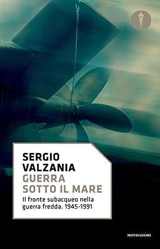 Guerra sotto il mare. Il fronte subacqueo nella guerra fredda 1945-1991 (Oscar storia)